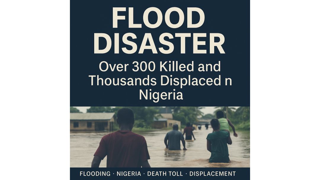 FLOOD DISASTER: Over 300 Killed and Thousands Displaced in Nigeria