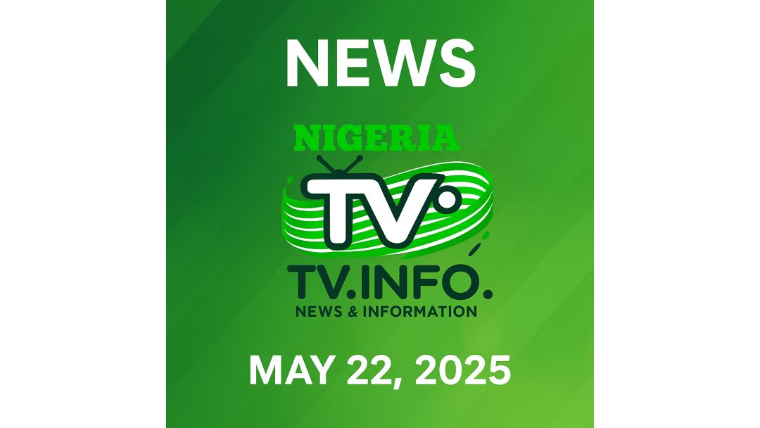 LATEST NIGERIA NEWS – MAY 22, 2025